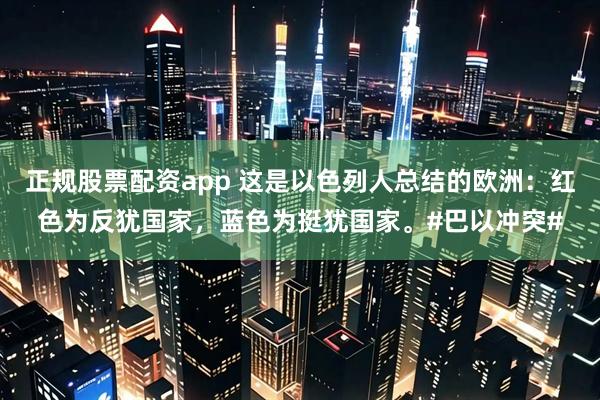 正规股票配资app 这是以色列人总结的欧洲：红色为反犹国家，蓝色为挺犹国家。#巴以冲突#